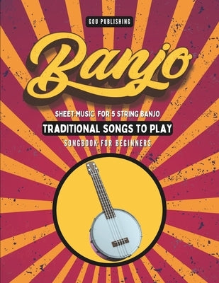 Banjo Songbook: Easy Traditional Song Tabs for Beginners by Publishing, Gou