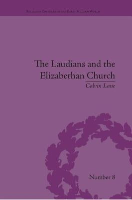 The Laudians and the Elizabethan Church: History, Conformity and Religious Identity in Post-Reformation England by Lane, Calvin
