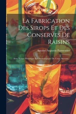 La Fabrication Des Sirops Et Des Conserves De Raisins: Avec Notice Historique Et Chronologique Du Corps Sucrant... by Parmentier, Antoine Augustin