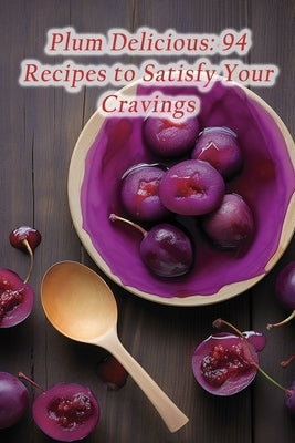Plum Delicious: 94 Recipes to Satisfy Your Cravings by Kond, The Chef's Haven