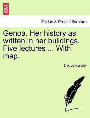 Genoa. Her History as Written in Her Buildings. Five Lectures ... with Map. by Le Mesurier, E. A.
