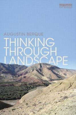 Thinking through Landscape by Berque, Augustin