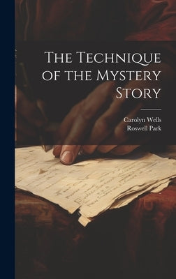The Technique of the Mystery Story by Wells, Carolyn
