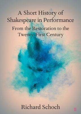 A Short History of Shakespeare in Performance by Schoch, Richard