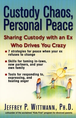 Custody Chaos, Personal Peace: Sharing Custody with an Ex Who Drives You Crazy by Wittmann, Jeffery P.