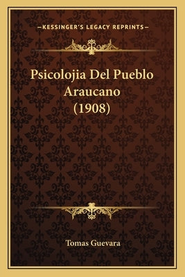 Psicolojia Del Pueblo Araucano (1908) by Guevara, Tomas
