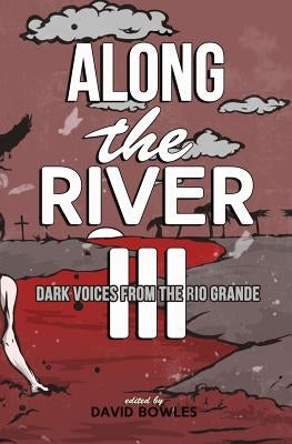 Along the River III: Dark Voices from the Rio Grande by Rodriguez, Alvaro