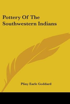 Pottery Of The Southwestern Indians by Goddard, Pliny Earle