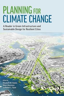 Planning for Climate Change: A Reader in Green Infrastructure and Sustainable Design for Resilient Cities by Hamin Infield, Elisabeth M.