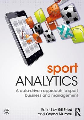Sport Analytics: A data-driven approach to sport business and management by Fried, Gil