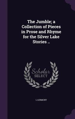 The Jumble; a Collection of Pieces in Prose and Rhyme for the Silver Lake Stories .. by Lermont, L.