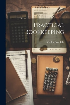 Practical Bookkeeping by Ellis, Carlos Bent
