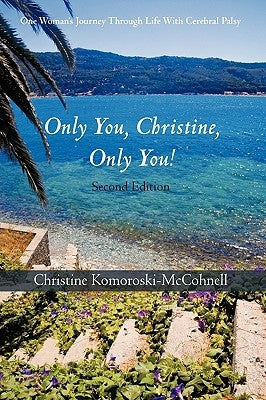 Only You Christine, Only You!: One Woman's Journey Through Life With Cerebral Palsy by Komoroski-McCohnell, Christine