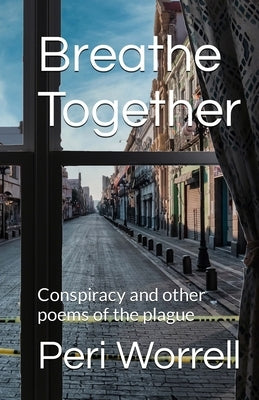 Breathe Together: Conspiracy and Other Poems of the Plague by Worrell, Peri D.