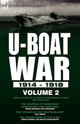 U-Boat War 1914-1918: Volume 2-Three accounts of German submarines during the Great War: The Journal of Submarine Commander Von Forstner, The Voyage o by Von Forstnerr, Georg-GÃ¼nther