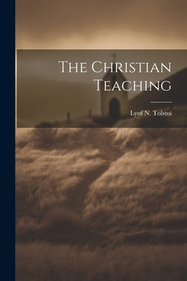 The Christian Teaching by TolstoÃ¯, Lyof N.