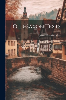 Old-Saxon Texts by GallÃ©e, Johan Hendrik