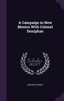 A Campaign in New Mexico With Colonel Doniphan by Edwards, Frank S.