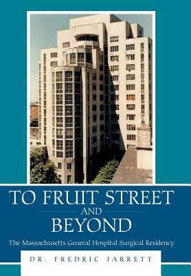 To Fruit Street and Beyond: The Massachusetts General Hospital Surgical Residency by Jarrett, Fredric