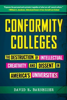 Conformity Colleges: The Destruction of Intellectual Creativity and Dissent in America's Universities by Barnhizer, David R.