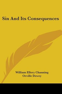 Sin And Its Consequences by Channing, William Ellery