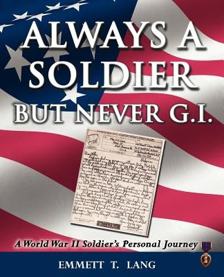 Always a Soldier But Never G.I.: A World War II Soldier's Personal Journey by Lang, Emmett T.