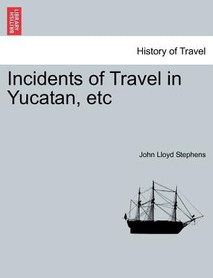 Incidents of Travel in Yucatan, etc by Stephens, John Lloyd