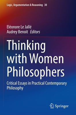 Thinking with Women Philosophers: Critical Essays in Practical Contemporary Philosophy by Le Jall&#195;&#169;, El&#195;&#169;onore