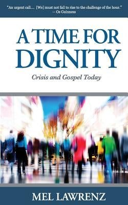 A Time for Dignity: Crisis and Gospel Today by Lawrenz, Mel