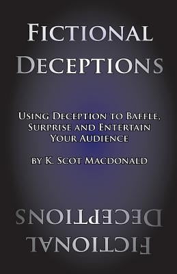 Fictional Deceptions: Using Deception to Baffle, Surprise and Entertain Your Audience by MacDonald, K. Scot