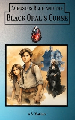 Augustus Blue and the Black Opal's Curse by Mackey, A. S.