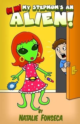 Oh No! My Stepmom's an Alien! by Fonseca, Natalie