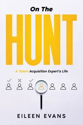 On The Hunt: A Talent Acquisition Pro's Life by Evans, Eileen