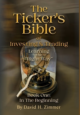 The Ticker's Bible: Book One: In The Beginning by Zimmer, David H.