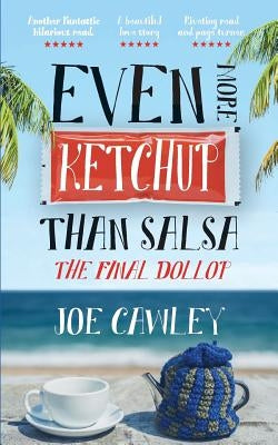 Even More Ketchup Than Salsa: The Final Dollop by Cawley, Joe