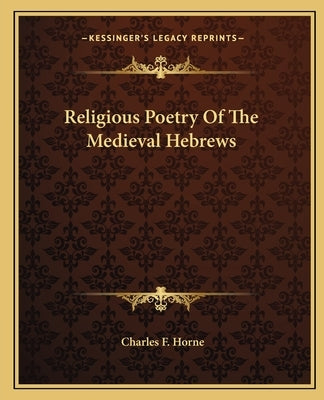 Religious Poetry Of The Medieval Hebrews by Horne, Charles F.