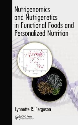 Nutrigenomics and Nutrigenetics in Functional Foods and Personalized Nutrition by Ferguson, Lynnette R.