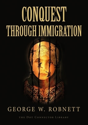 Conquest Through Immigration by Robnett, George W.