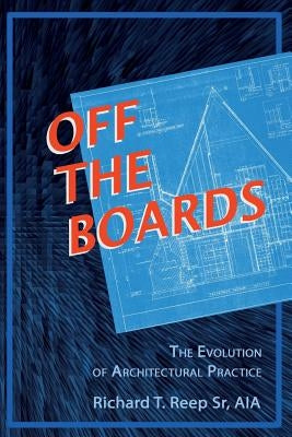 Off the Boards:: The Evolution of Architectural Practice by Reep, Richard T.