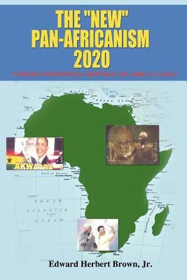 The "New" Pan-Africanism - 2020: "United Continental Republic of Africa (UCRA)" by Brown Mpa, Edward H., Jr.