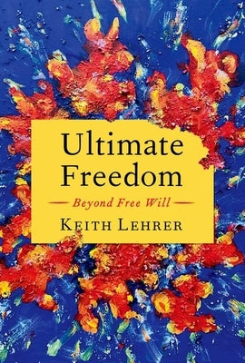 Ultimate Freedom: Beyond Free Will by Lehrer, Keith