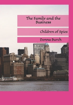 The Family and the Business: Children of Spies by Burch, Donna J.