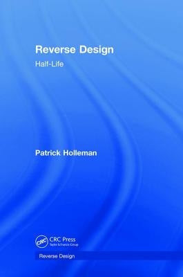 Reverse Design: Half-Life by Holleman, Patrick