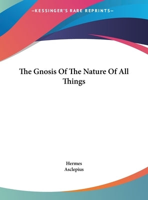 The Gnosis Of The Nature Of All Things by Hermes