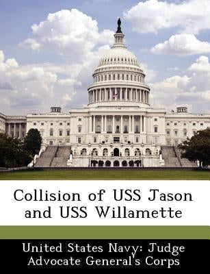 Collision of USS Jason and USS Willamette by United States Navy Judge Advocate Gener