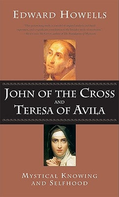 John of the Cross and Teresa of Avila Mystical Knowing and Selfhood by Howells, Edward