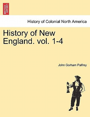 History of New England. vol. 1-4 by Palfrey, John Gorham