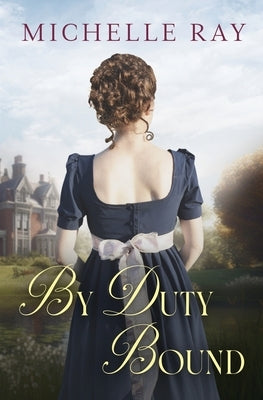 By Duty Bound: A Variation of Jane Austen's Pride and Prejudice by Ray, Michelle
