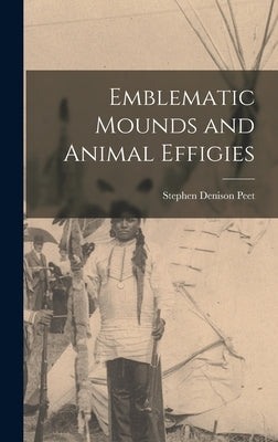 Emblematic Mounds and Animal Effigies by Peet, Stephen Denison
