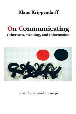 On Communicating: Otherness, Meaning, and Information by Krippendorff, Klaus